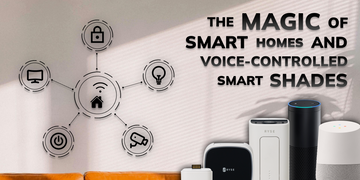 The Magic of Smart Homes and Voice-Controlled Smart Shades